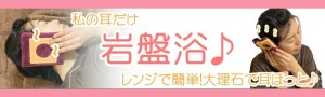 私だけの耳だけ岩盤浴